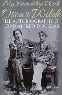 My Friendship with Oscar Wilde: The Autobiography of Lord Alfred Douglas