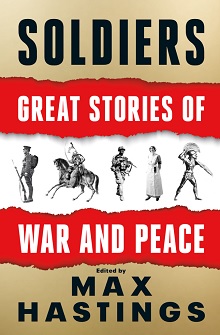 Soldiers: Great Stories of War & Peace, by Max Hastings
