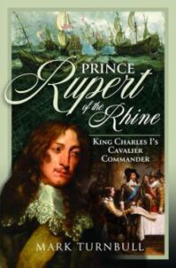 Prince Rupert of the Rhine: King Charles I’s Cavalier Commander. By Mark Turnbull.