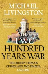 The Two Hundred Years War: The Bloody Crowns of England and France, 1292–1492, by Michael Livingston