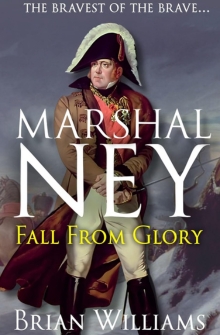 Marshal Ney: Fall From Glory, by Brian Williams