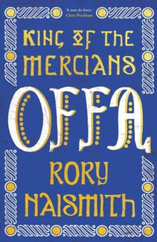 Offa: King of the Mercians, by Rory Naismith