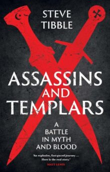 Assassins and Templars: A Battle in Myth and Blood, by Steve Tibble