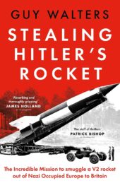 Front cover of Stealing Hitler's Rocket by Guy Walters.