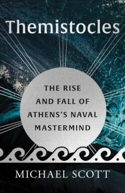 Themistocles: The Rise and Fall of Athens’s Naval Mastermind, by Michael Scott